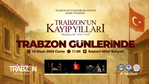 Trabzon’un Kayıp Yılları: Muhacirlik’ tiyatrosu Ankara sahnesinde